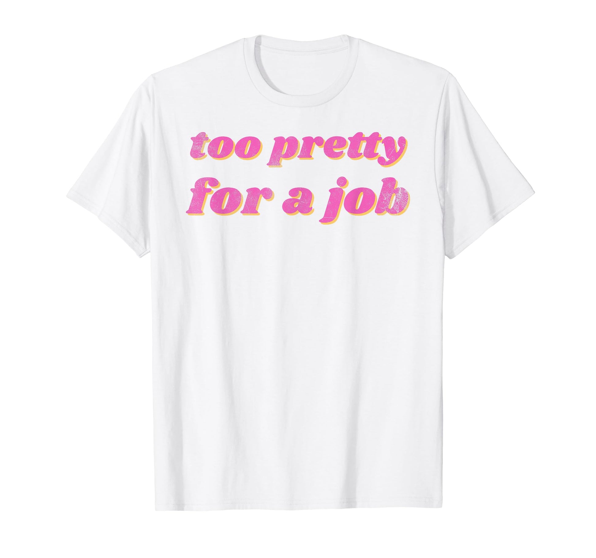 Funny Too Pretty Job T-Shirt - Novelty Apparel for Adults - T-Shirt, Sweatshirt, Hoodie