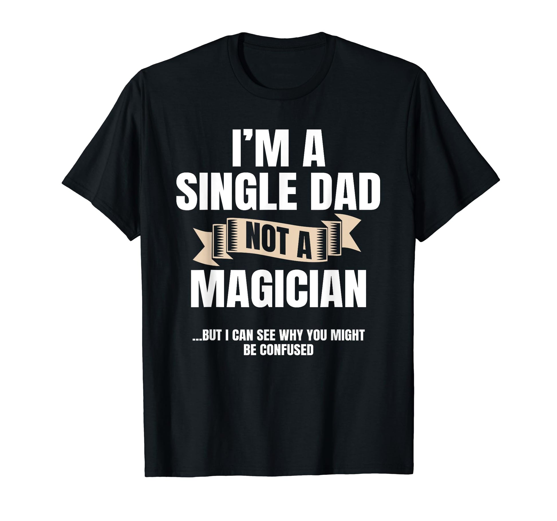 Single Dad Not Magician Sole Parent T-Shirt - Custom Art Print for Adults - T-Shirt, Sweatshirt, Hoodie