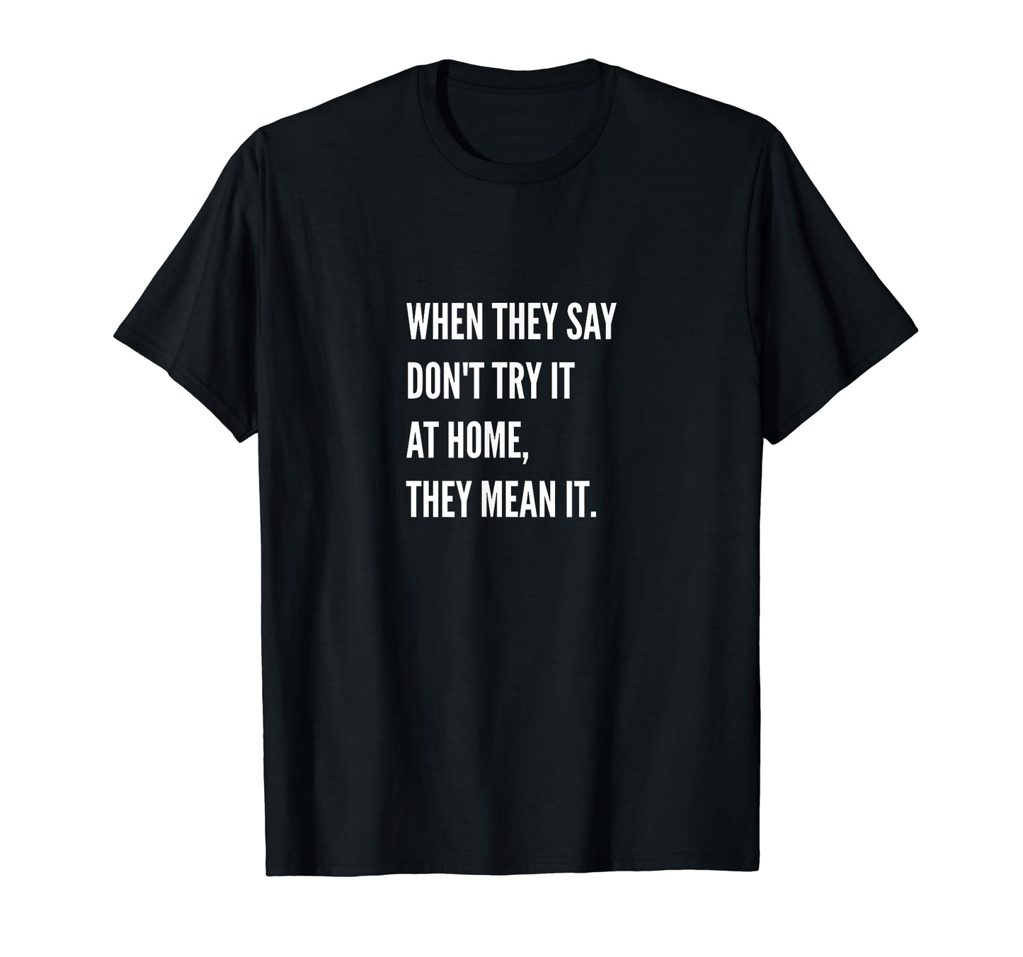 Mens Dont Try It Home Funny T-Shirt - Casual Everyday Wear for Adults - T-Shirt, Sweatshirt, Hoodie