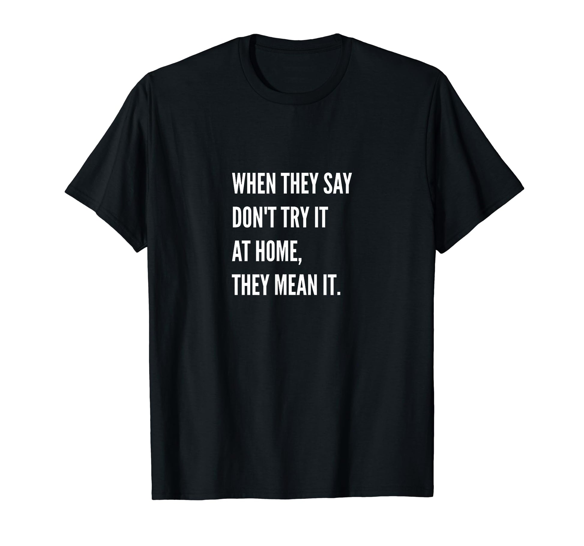 Mens Dont Try It Home Funny T-Shirt - Casual Everyday Wear for Adults - T-Shirt, Sweatshirt, Hoodie
