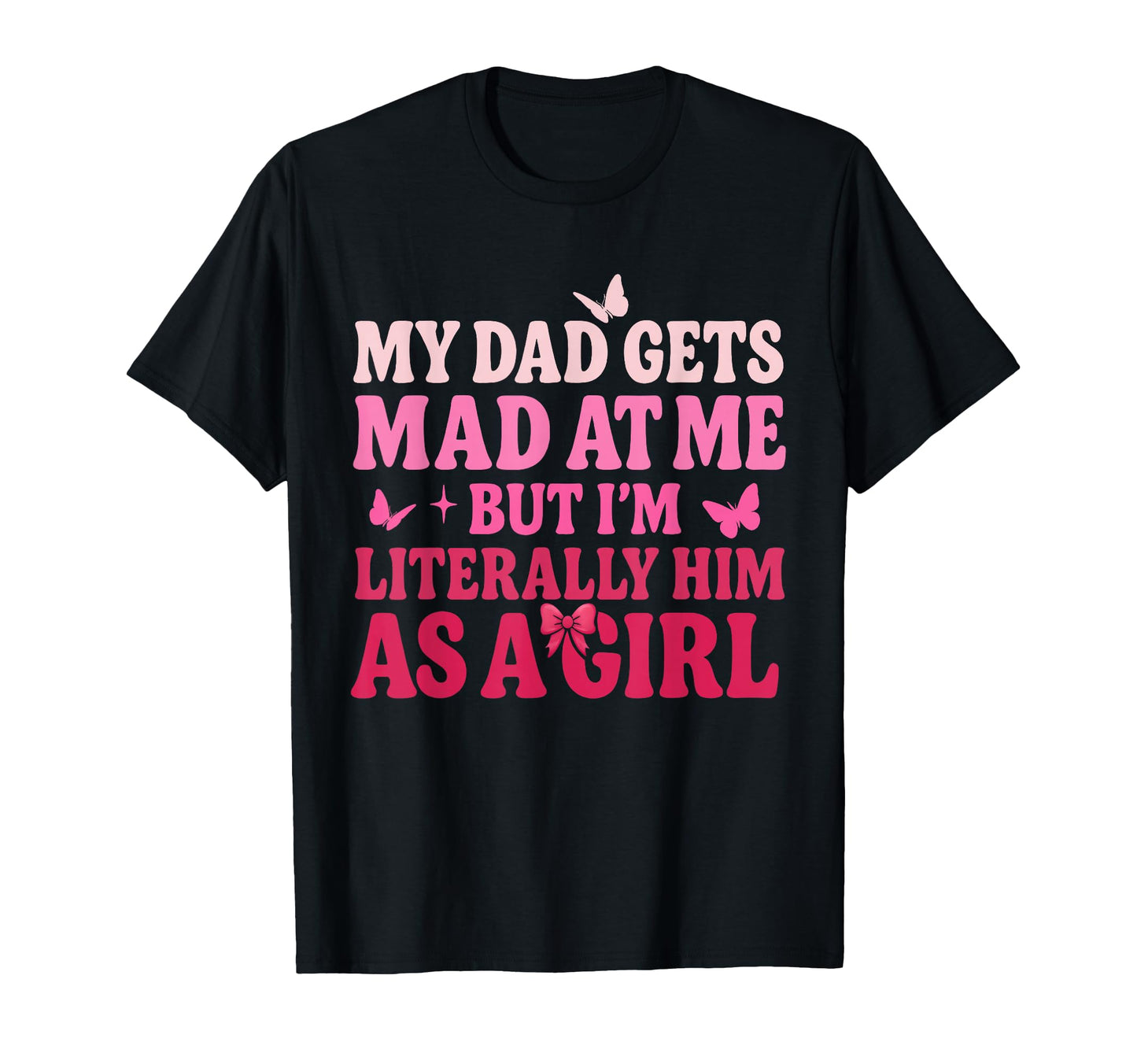 My Dad Gets Mad Me But Im Literally T-Shirt - Novelty Apparel for Adults - T-Shirt, Sweatshirt, Hoodie