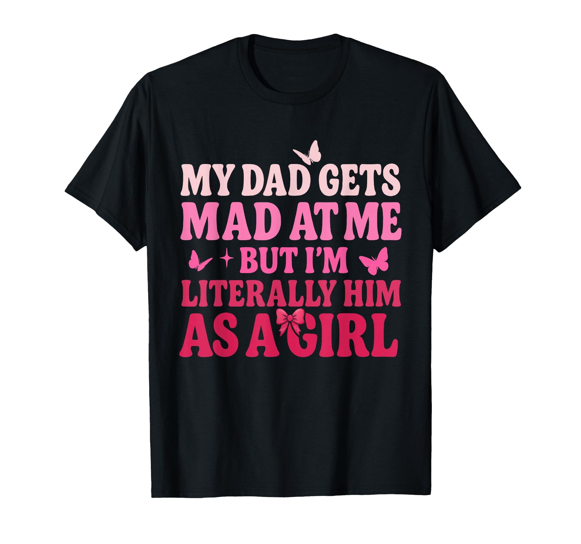 My Dad Gets Mad Me But Im Literally T-Shirt - Novelty Apparel for Adults - T-Shirt, Sweatshirt, Hoodie