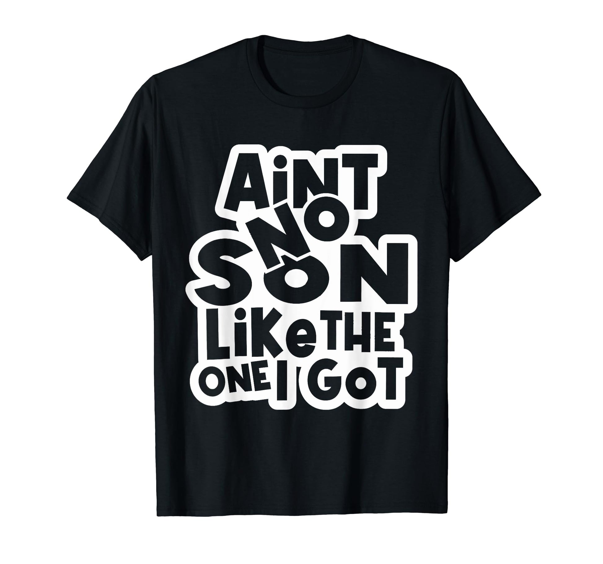 Funny Aint No Son Like One I Got T-Shirt - Minimalist Print Men Women - T-Shirt, Sweatshirt, Hoodie