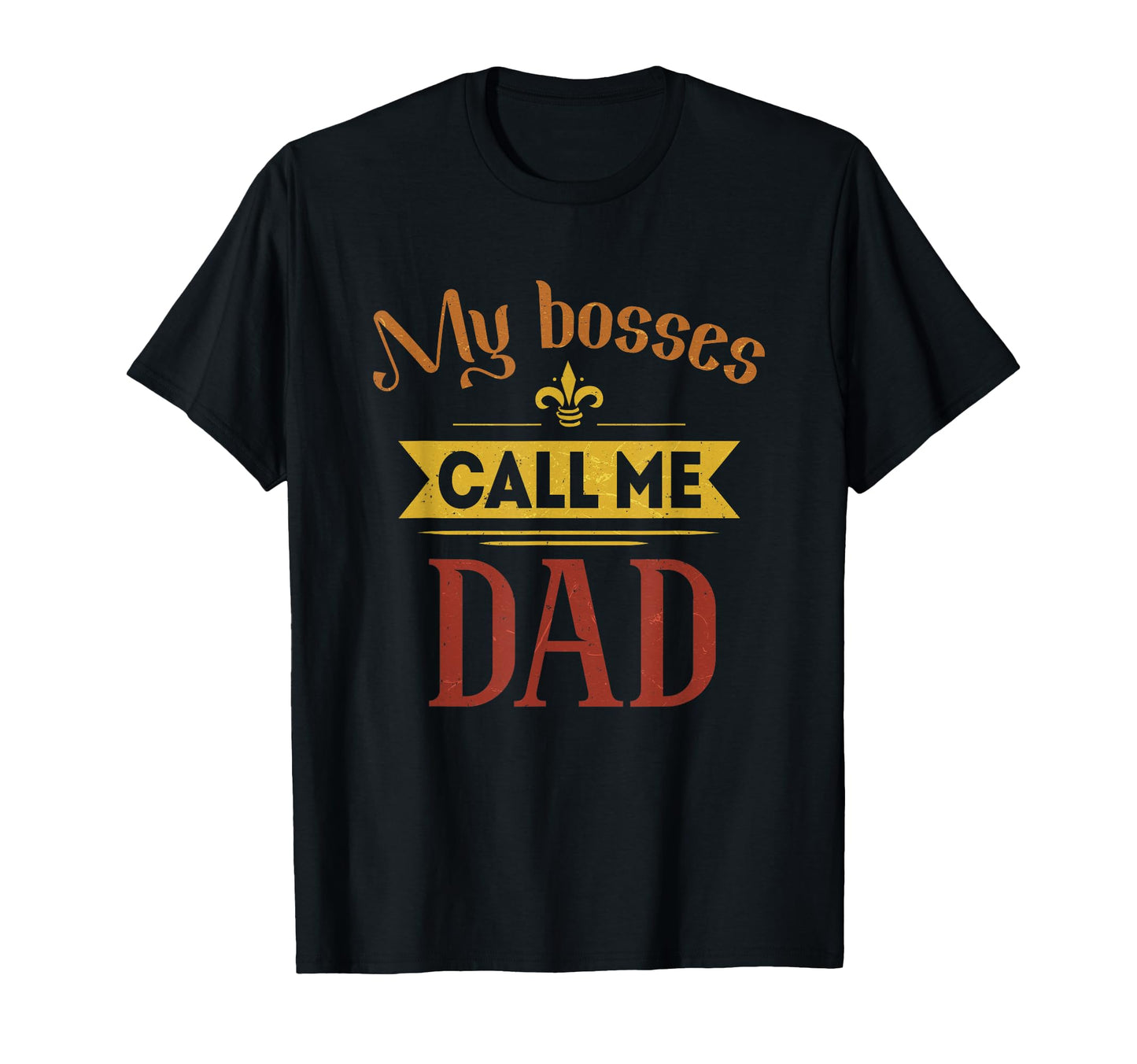 My Bosses Call Me Dad Fathers Day Dad T-Shirt - Novelty Apparel Unisex - T-Shirt, Sweatshirt, Hoodie