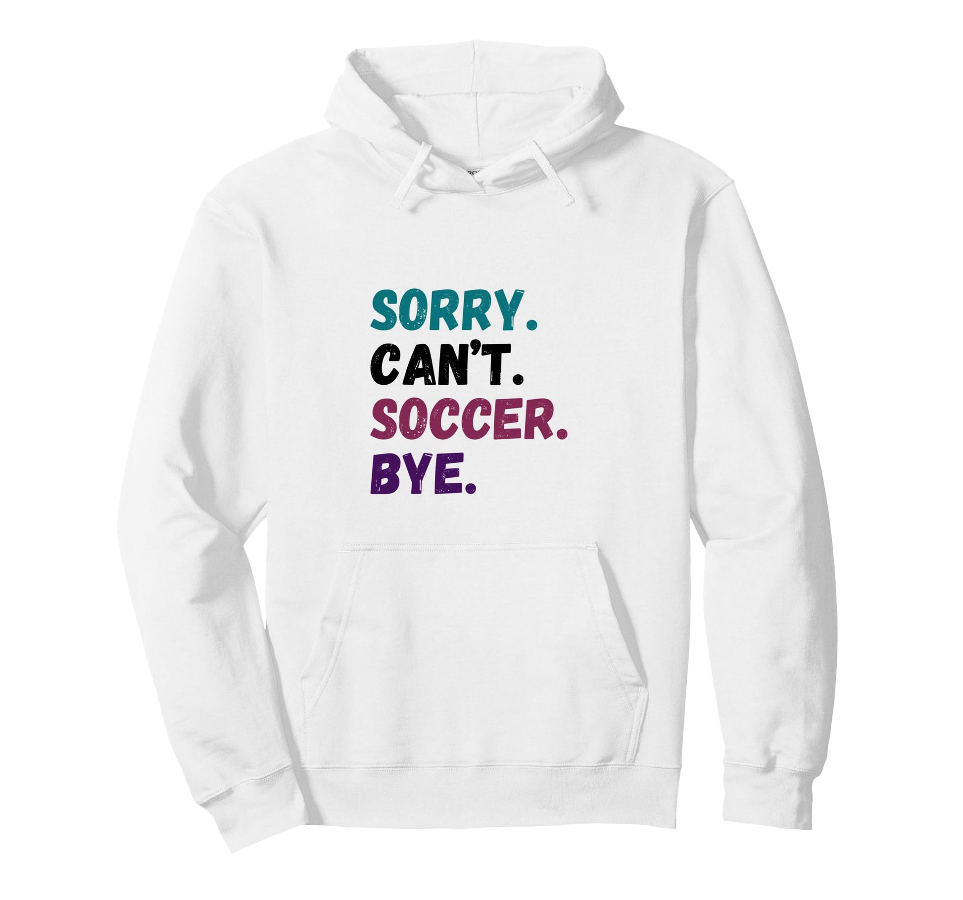 Sorry Cant Soccer Bye Funny Futbol Hoodie - Casual Everyday Wear Unisex - T-Shirt, Sweatshirt, Hoodie