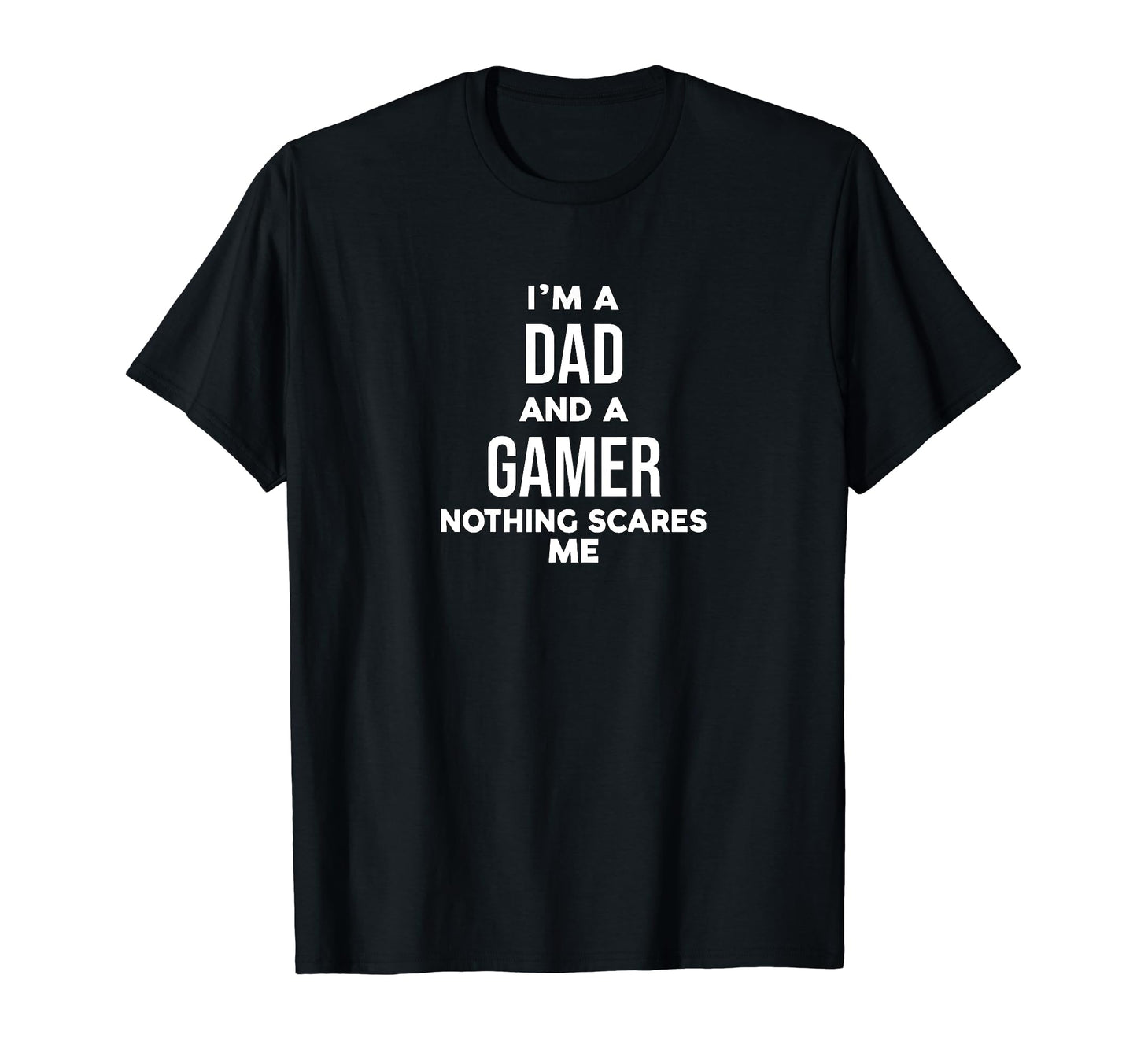 Funny Im Dad And Gamer Nothing Scares Me T-Shirt - Unique Graphic Unisex - T-Shirt, Sweatshirt, Hoodie