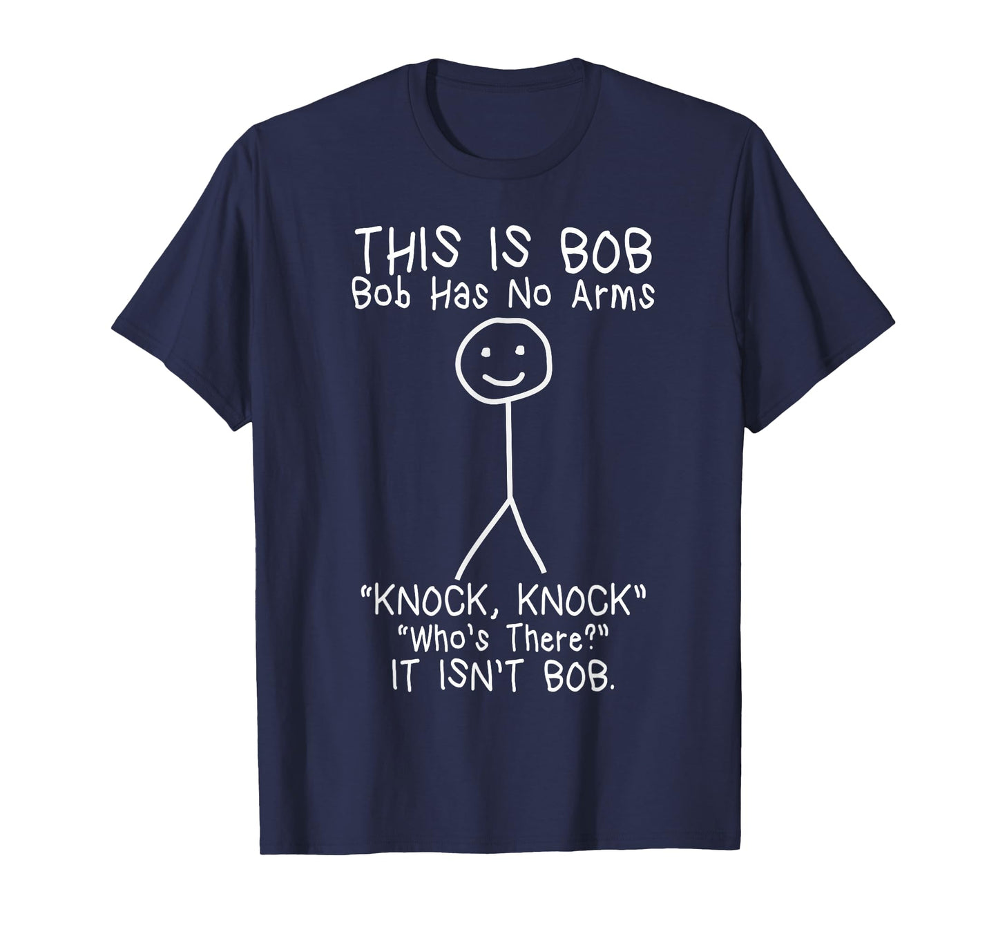Bob Has No Arms Funny Bob Jokes Dad Bob T-Shirt - Trendy Graphic Unisex - T-Shirt, Sweatshirt, Hoodie