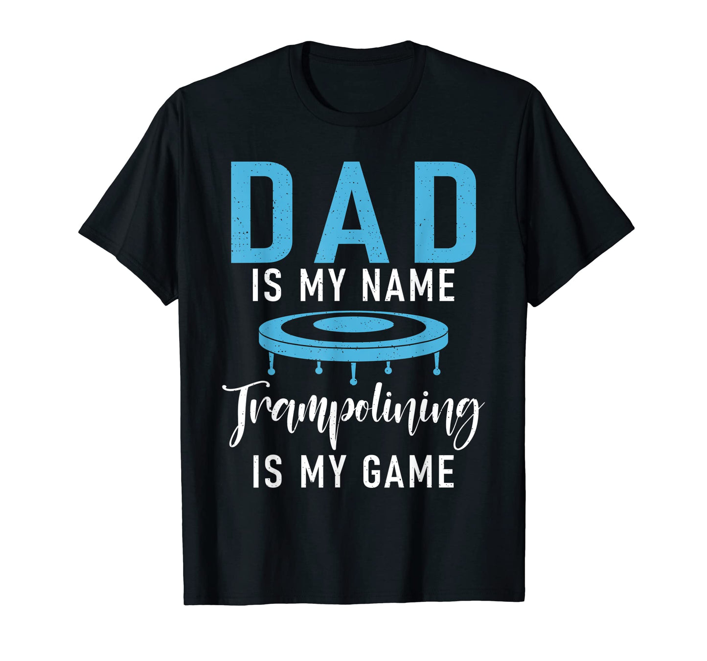 Dad Is My Name Trampolining Is My T-Shirt - Fun Novelty Design for Adults - T-Shirt, Sweatshirt, Hoodie