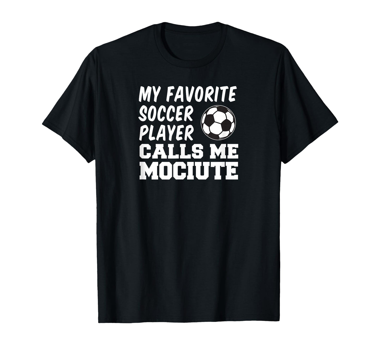 Favorite Soccer Player Calls Me Mociute T-Shirt - Unique Graphic Unisex - T-Shirt, Sweatshirt, Hoodie