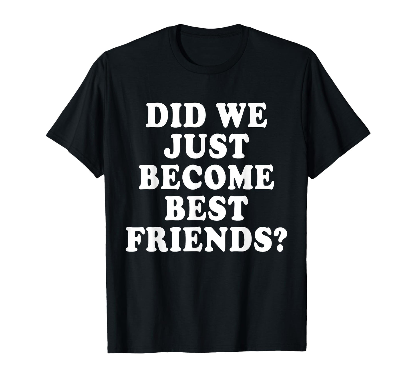Did We Just Become Friends Funny T-Shirt - Custom Art Print for Adults - T-Shirt, Sweatshirt, Hoodie