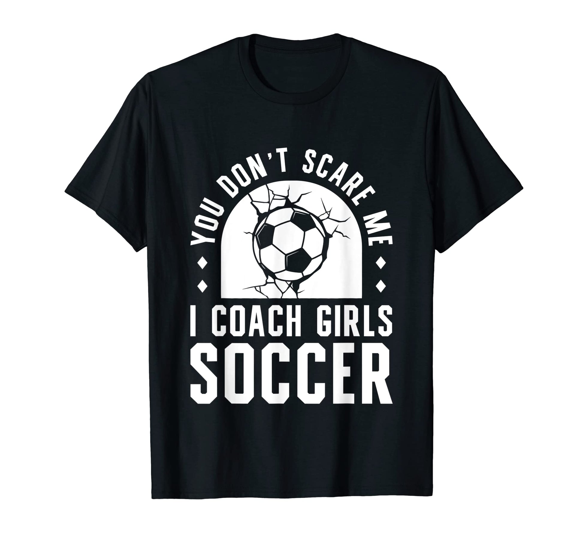 Mens Funny Soccer Coach You Dont Scare T-Shirt - Graphic Print Men Women - T-Shirt, Sweatshirt, Hoodie