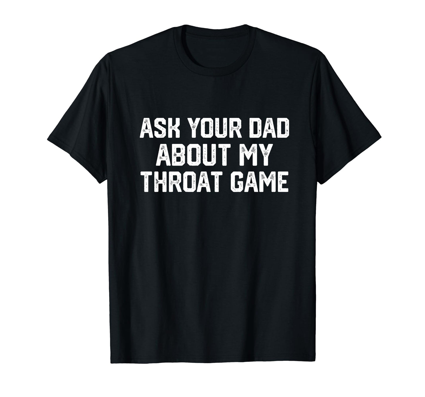 Ask Your Dad About My Throat Game Sweatshirt - Minimalist Print Unisex - T-Shirt, Sweatshirt, Hoodie