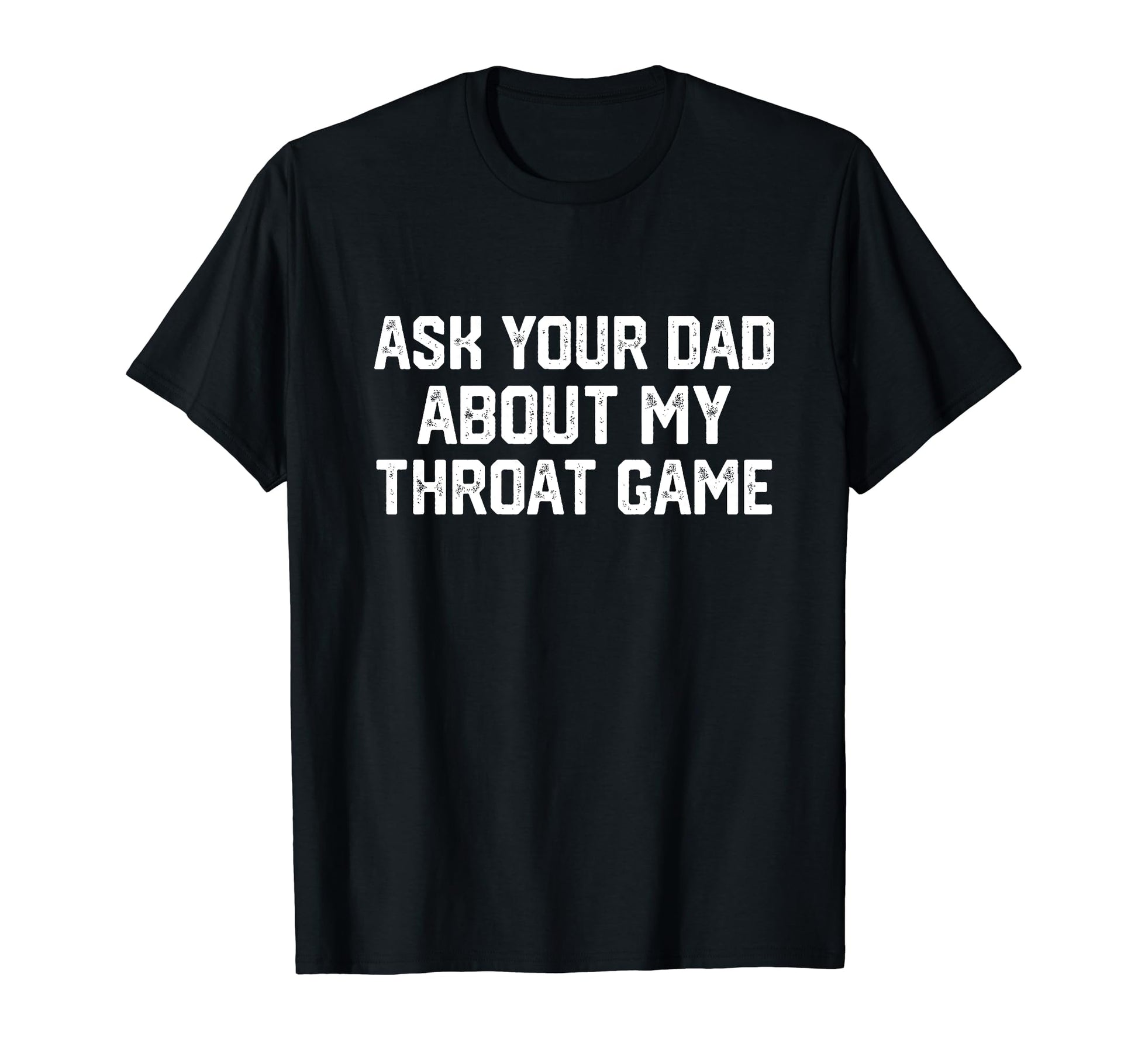 Ask Your Dad About My Throat Game Sweatshirt - Minimalist Print Unisex - T-Shirt, Sweatshirt, Hoodie