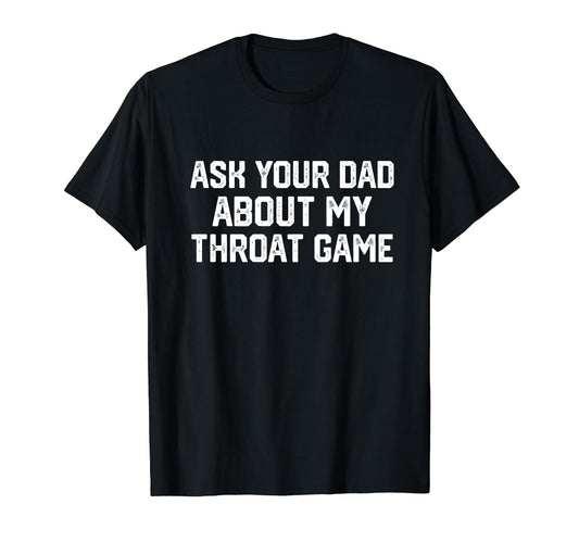 Ask Your Dad About My Throat Game Sweatshirt - Minimalist Print Unisex - T-Shirt, Sweatshirt, Hoodie