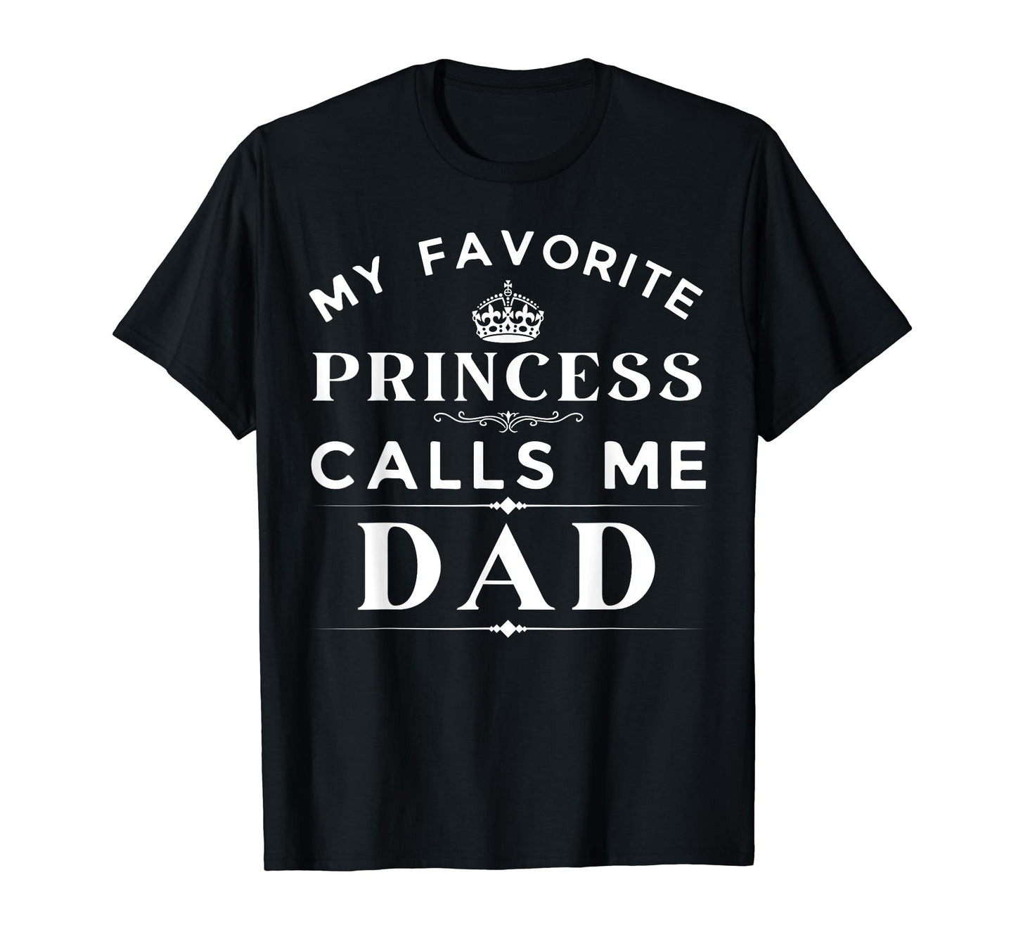 My Favorite Princess Calls Me Dad T-Shirt - Graphic Print for Adults - T-Shirt, Sweatshirt, Hoodie