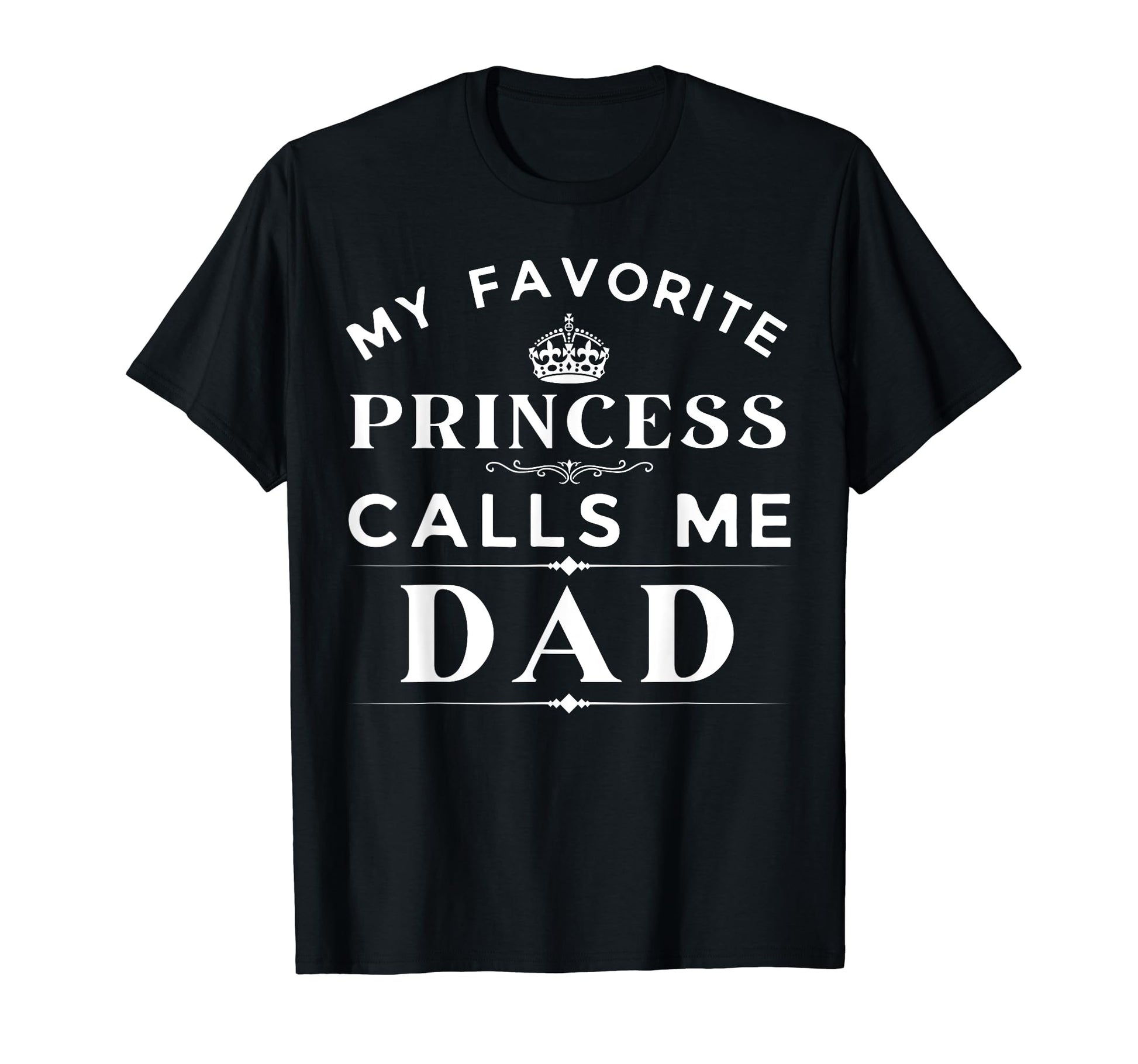 My Favorite Princess Calls Me Dad T-Shirt - Graphic Print for Adults - T-Shirt, Sweatshirt, Hoodie