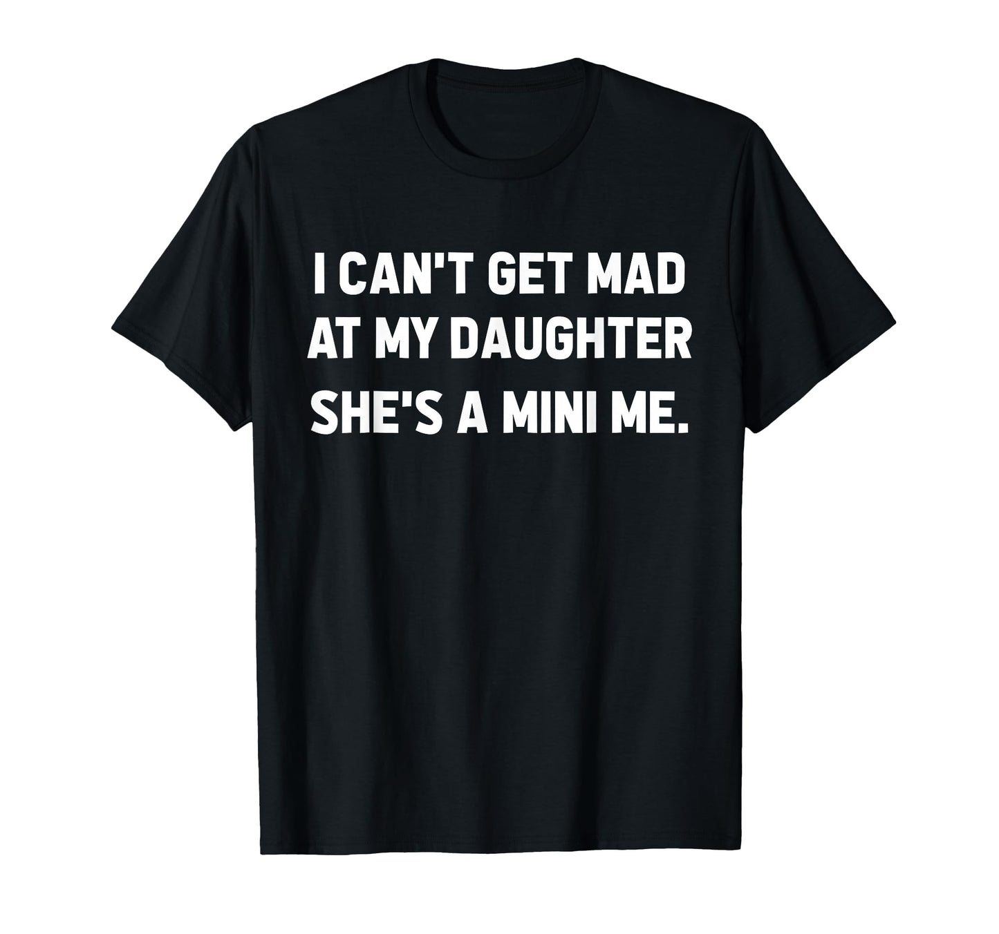 I Cant Get Mad My Daughter Shes T-Shirt - Fun Novelty Design Men Women - T-Shirt, Sweatshirt, Hoodie