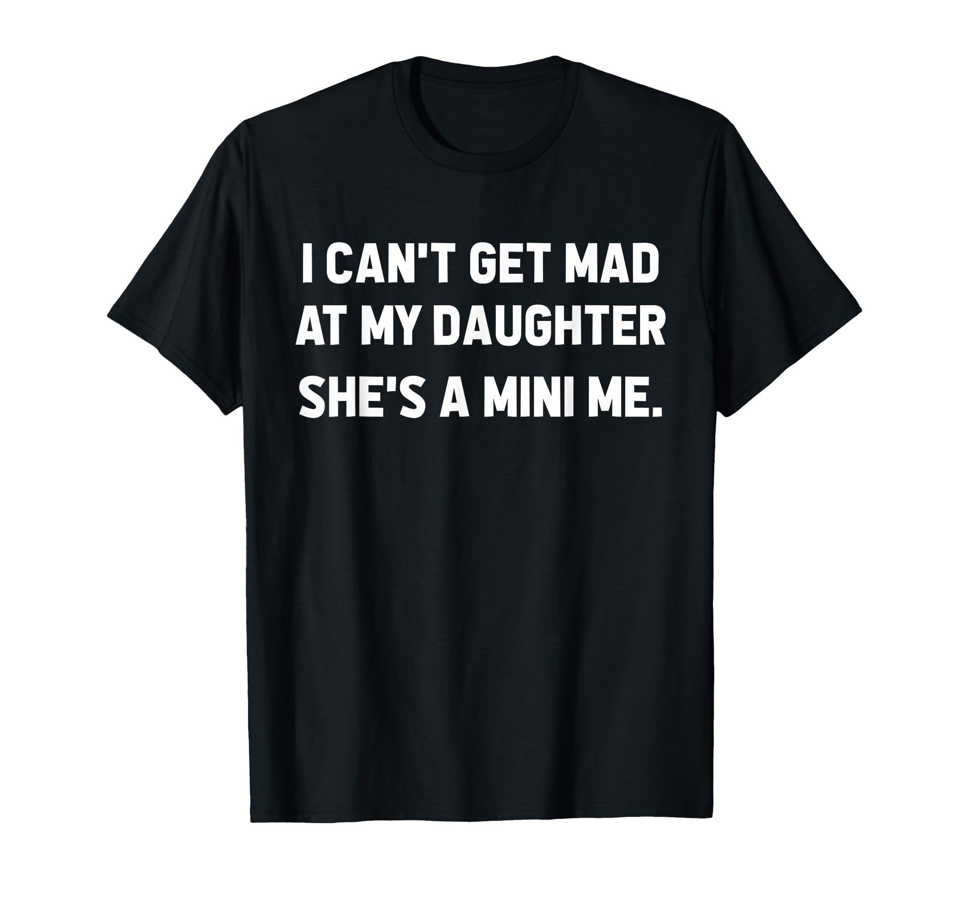 I Cant Get Mad My Daughter Shes T-Shirt - Fun Novelty Design Men Women - T-Shirt, Sweatshirt, Hoodie