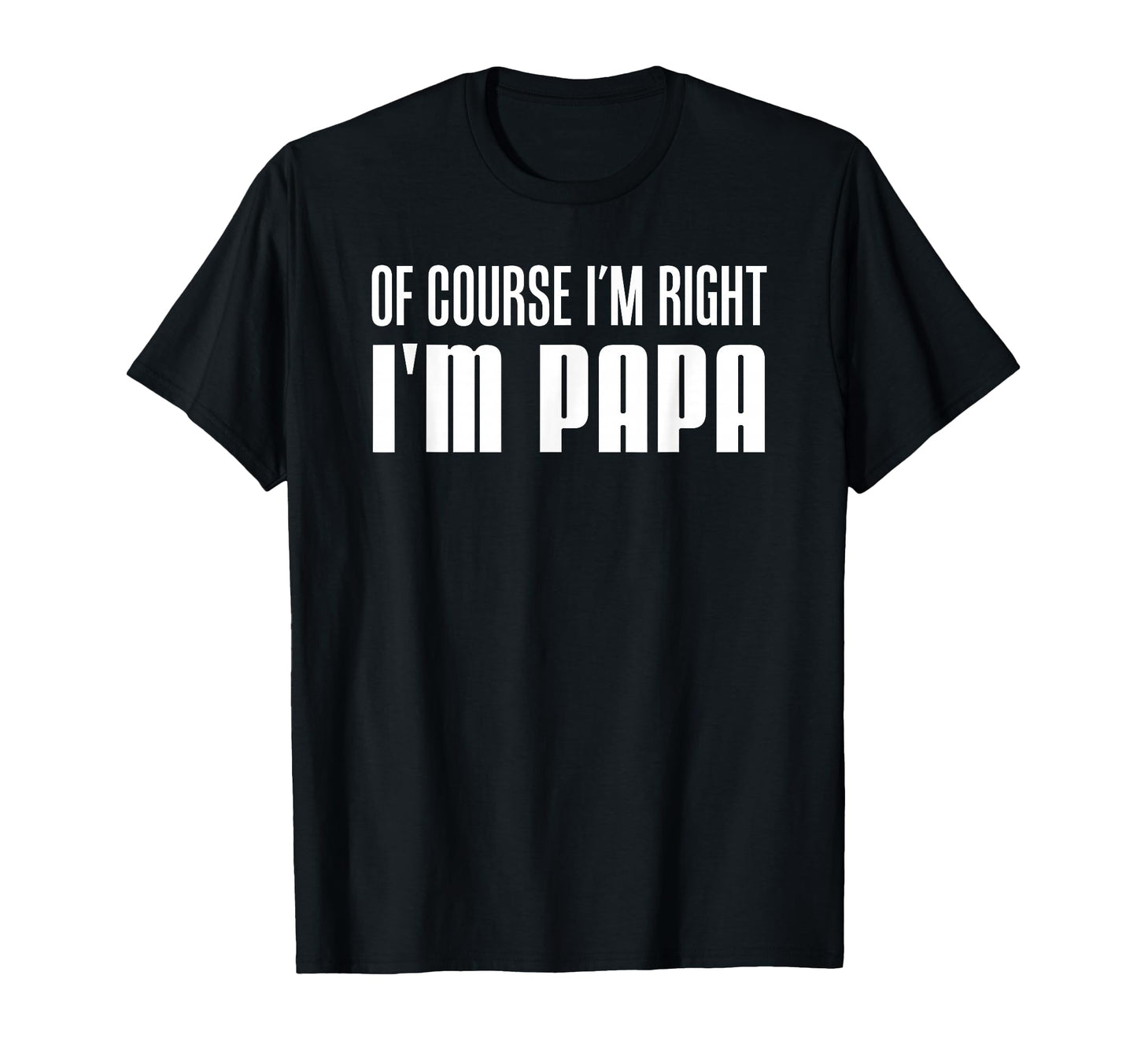 Course Im Right Im Papa Funny T-Shirt - Minimalist Print for Adults - T-Shirt, Sweatshirt, Hoodie