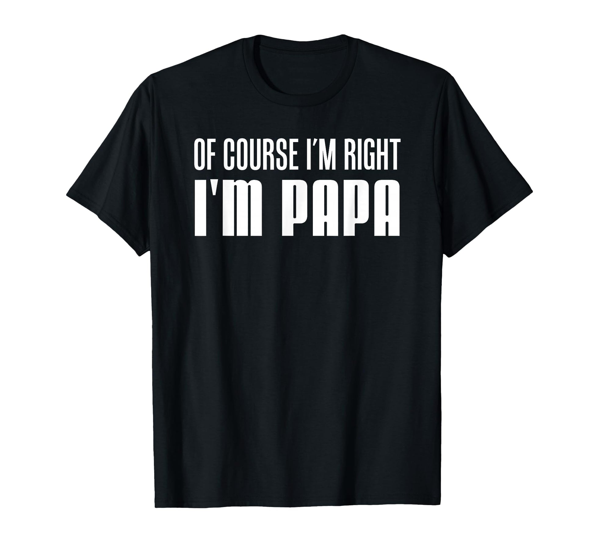 Course Im Right Im Papa Funny T-Shirt - Minimalist Print for Adults - T-Shirt, Sweatshirt, Hoodie
