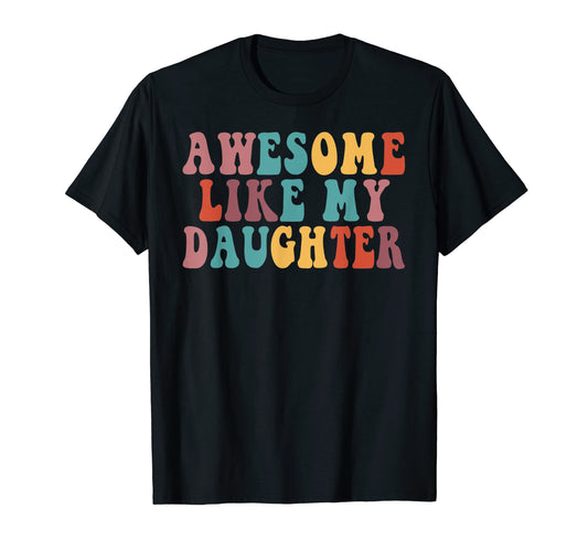 Awesome Like My Daughter Funny Dad T-Shirt - Fun Novelty Design Men Women - T-Shirt, Sweatshirt, Hoodie