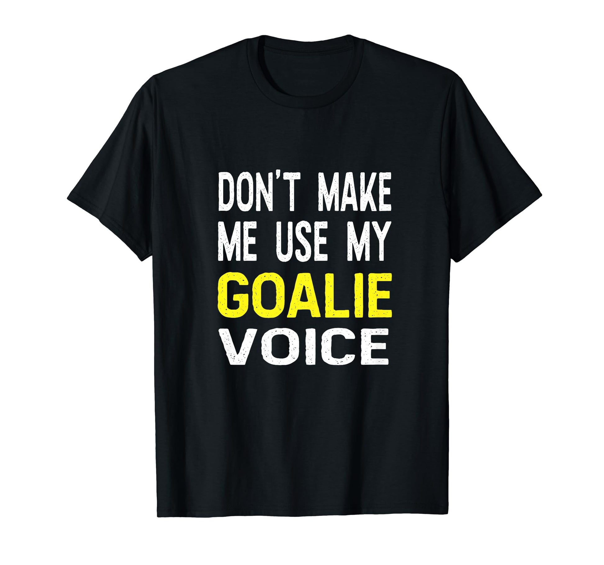 Dont Make Me Use My Goalie Voice T-Shirt - Aesthetic Graphic Men Women - T-Shirt, Sweatshirt, Hoodie