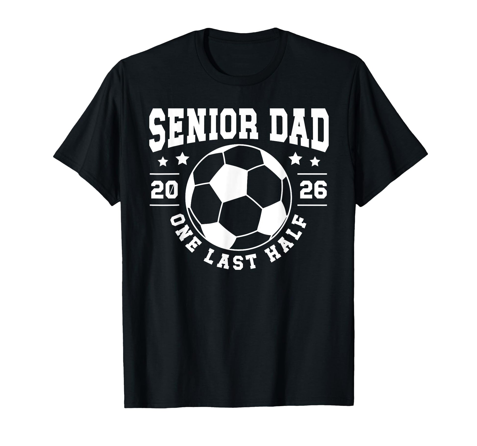 Soccer Senior Dad 2026 Last Half Soccer T-Shirt - Graphic Print for Adults - T-Shirt, Sweatshirt, Hoodie