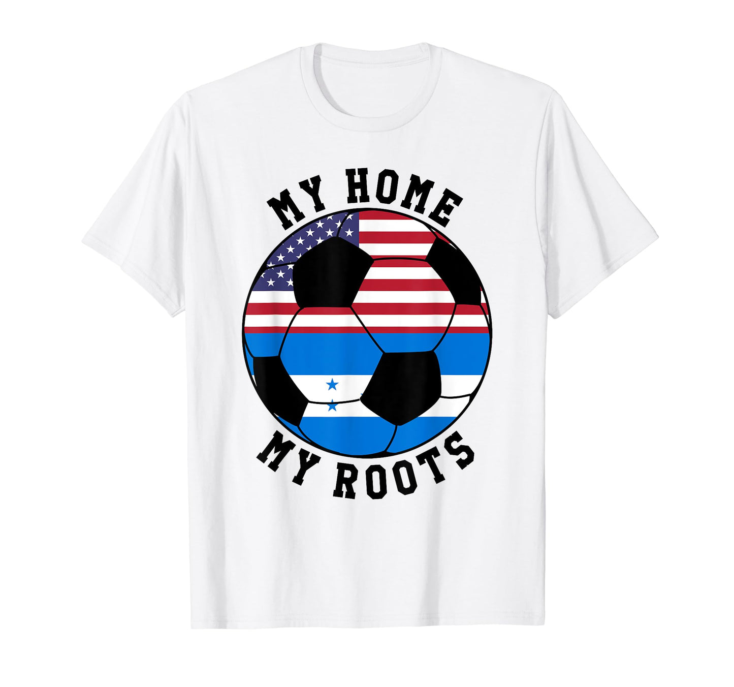 My Home My Roots Honduras Flag Soccer T-Shirt - Novelty Apparel Unisex - T-Shirt, Sweatshirt, Hoodie