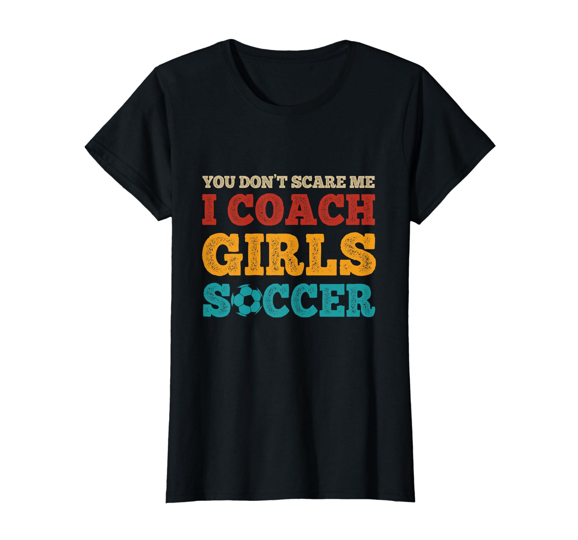 Coaches You Dont Scare Me I Coach Soccer T-Shirt - Graphic Print Unisex - T-Shirt, Sweatshirt, Hoodie