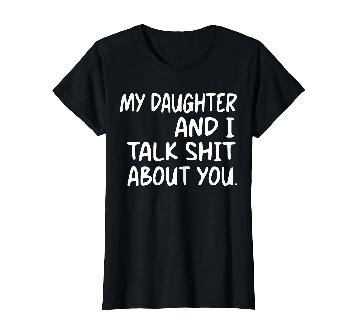 My Daughter And I Talk Shit About T-Shirt - Casual Everyday Wear Men Women - T-Shirt, Sweatshirt, Hoodie