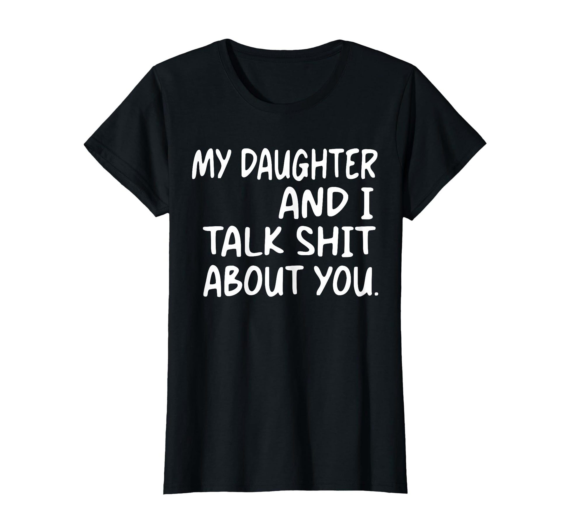 My Daughter And I Talk Shit About T-Shirt - Casual Everyday Wear Men Women - T-Shirt, Sweatshirt, Hoodie