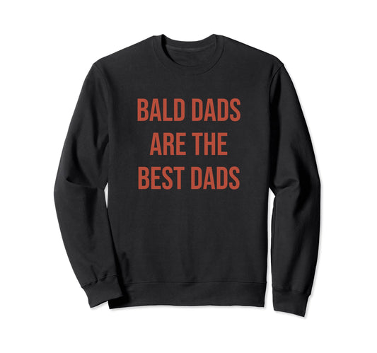 Bald Dads Are Best Dads Who Sweatshirt - Fun Novelty Design for Adults - T-Shirt, Sweatshirt, Hoodie