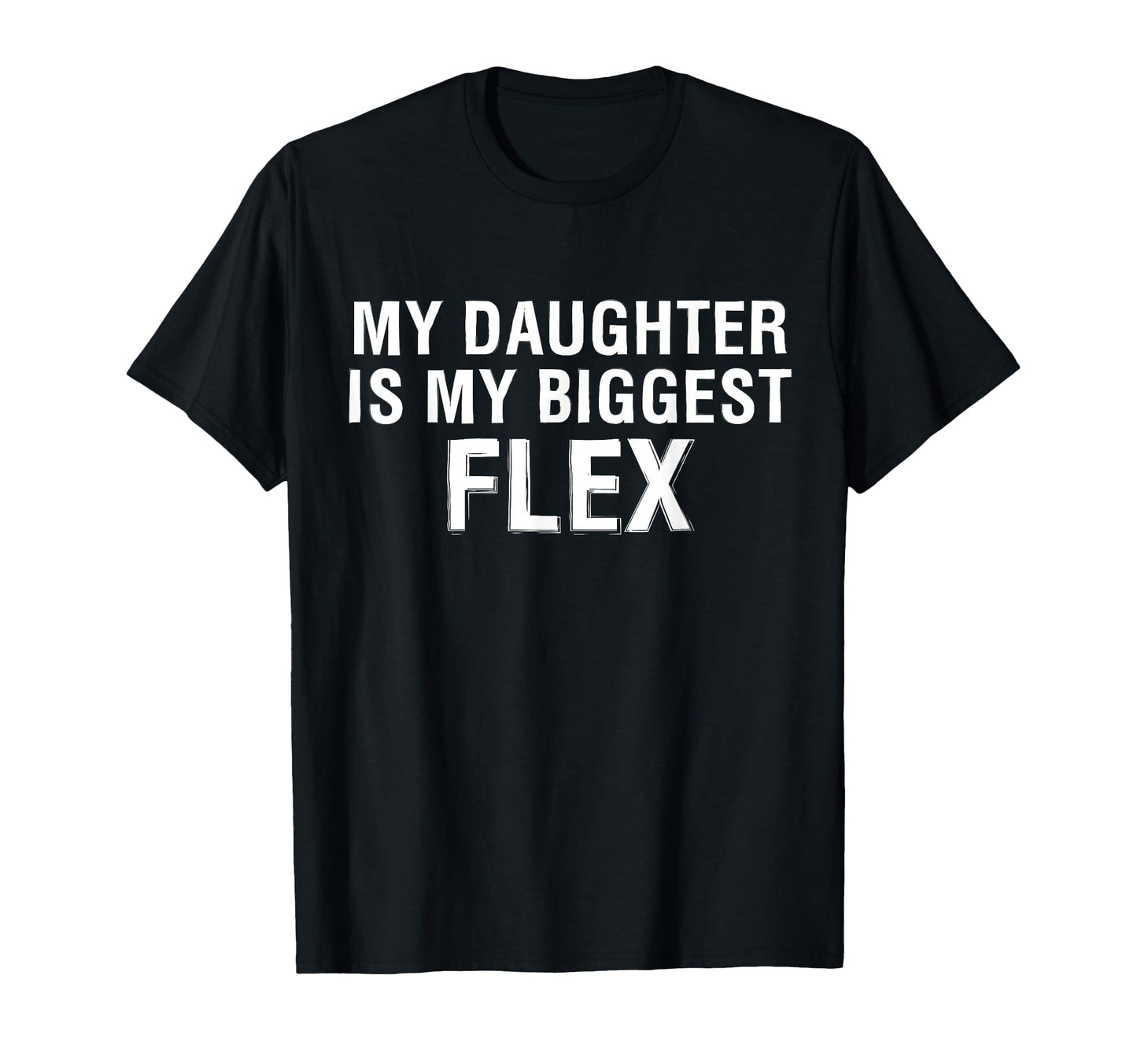 My Daughter Is Biggest Flex Funny T-Shirt - Custom Art Print Men Women - T-Shirt, Sweatshirt, Hoodie