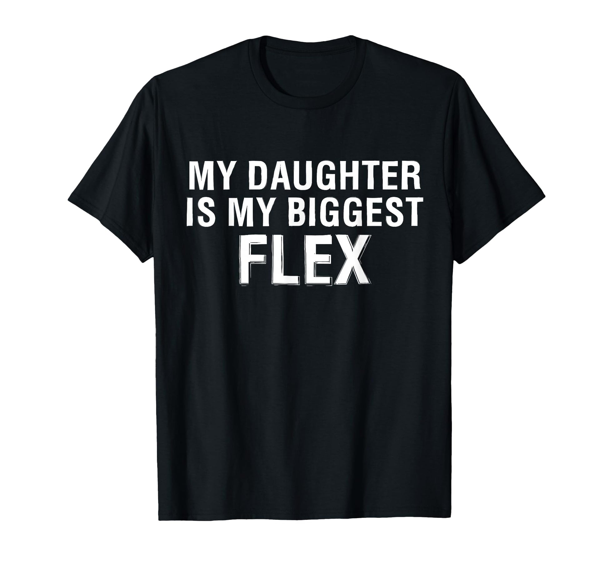 My Daughter Is Biggest Flex Funny T-Shirt - Custom Art Print Men Women - T-Shirt, Sweatshirt, Hoodie