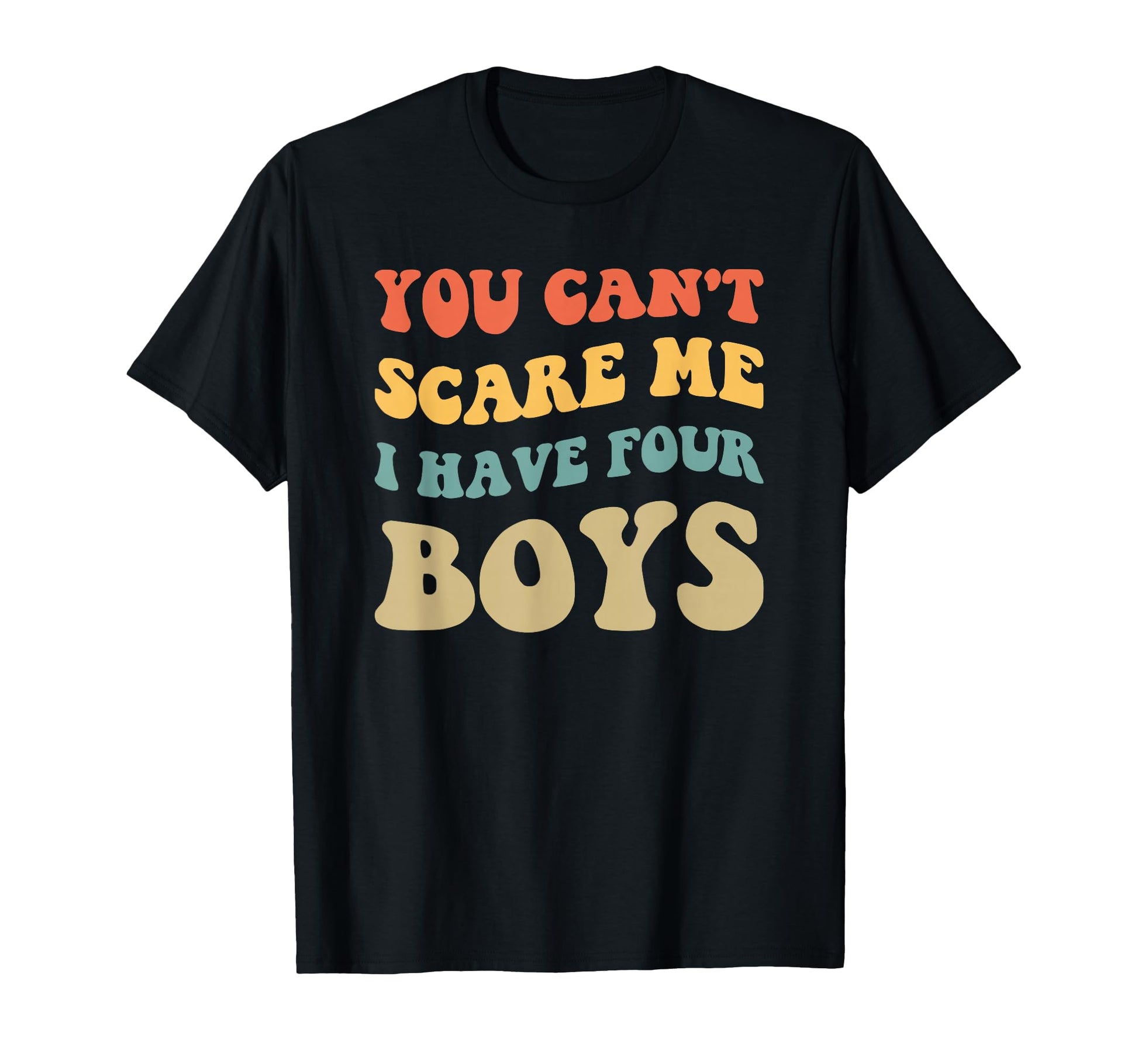 Fun You Cant Scare Me I Have Four T-Shirt - Casual Everyday Wear Unisex - T-Shirt, Sweatshirt, Hoodie