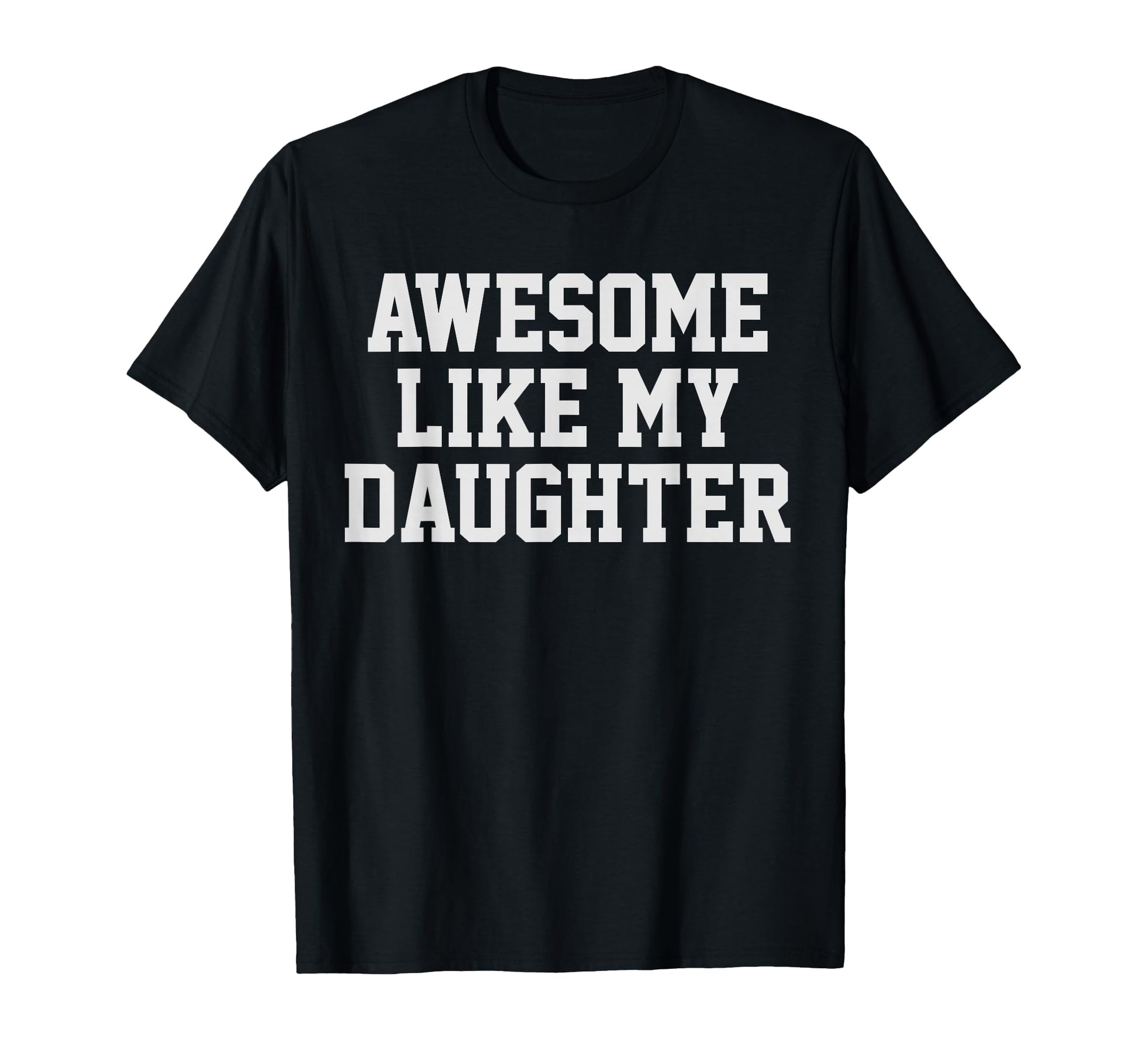 Awesome Like My Daughter Mom Dad T-Shirt - Casual Everyday Wear Men Women - T-Shirt, Sweatshirt, Hoodie
