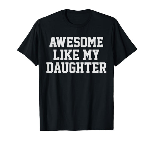 Awesome Like My Daughter Mom Dad T-Shirt - Casual Everyday Wear Men Women - T-Shirt, Sweatshirt, Hoodie