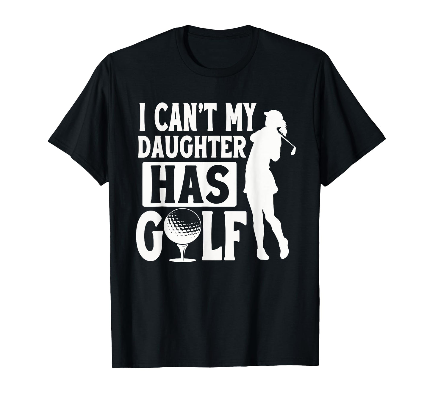 I Cant My Daughter Has Golf Funny Golf T-Shirt - Aesthetic Graphic Unisex - T-Shirt, Sweatshirt, Hoodie