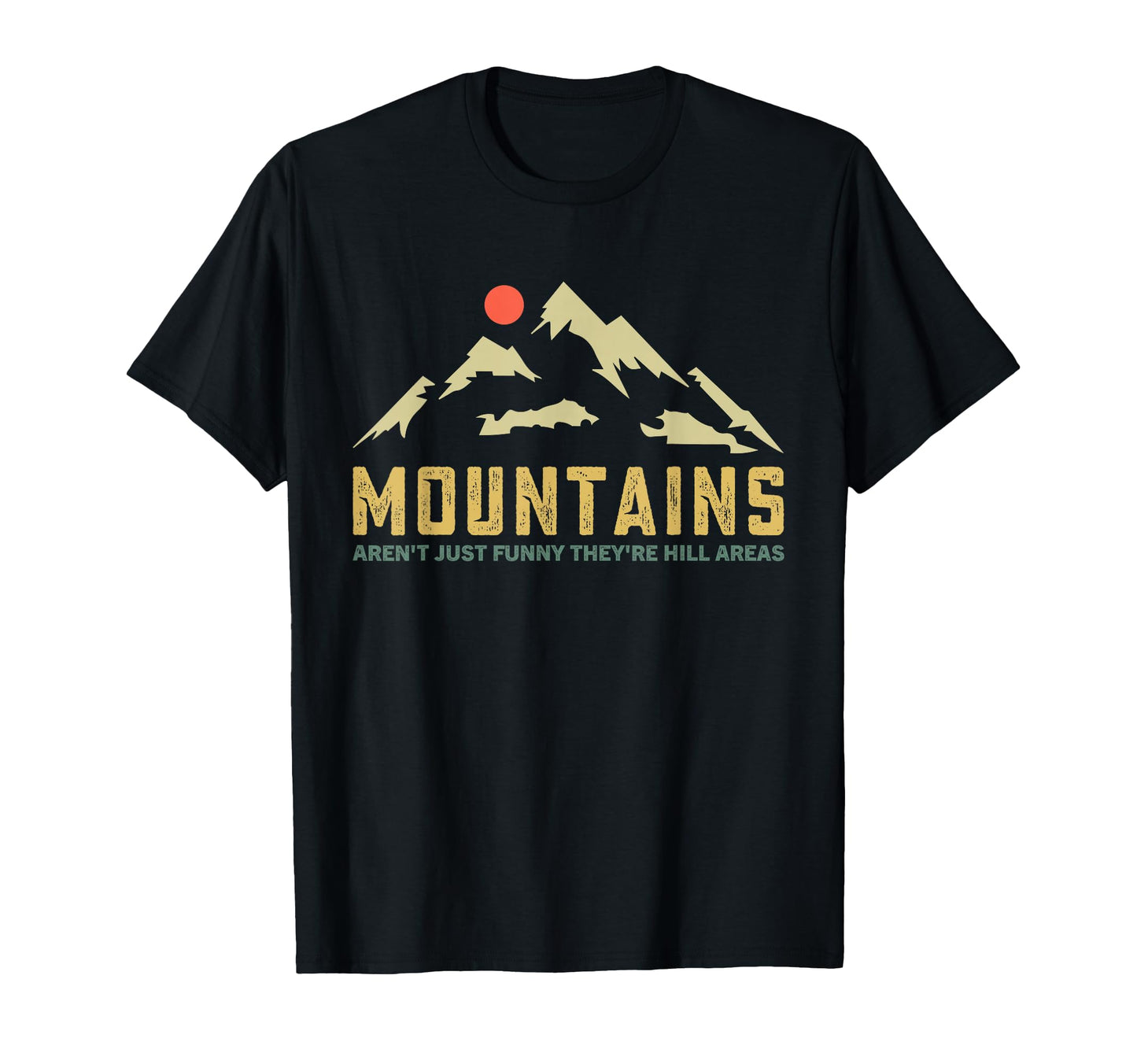 Mountains Arent Funny Theyre Hill Areas T-Shirt - Custom Art Print Unisex - T-Shirt, Sweatshirt, Hoodie