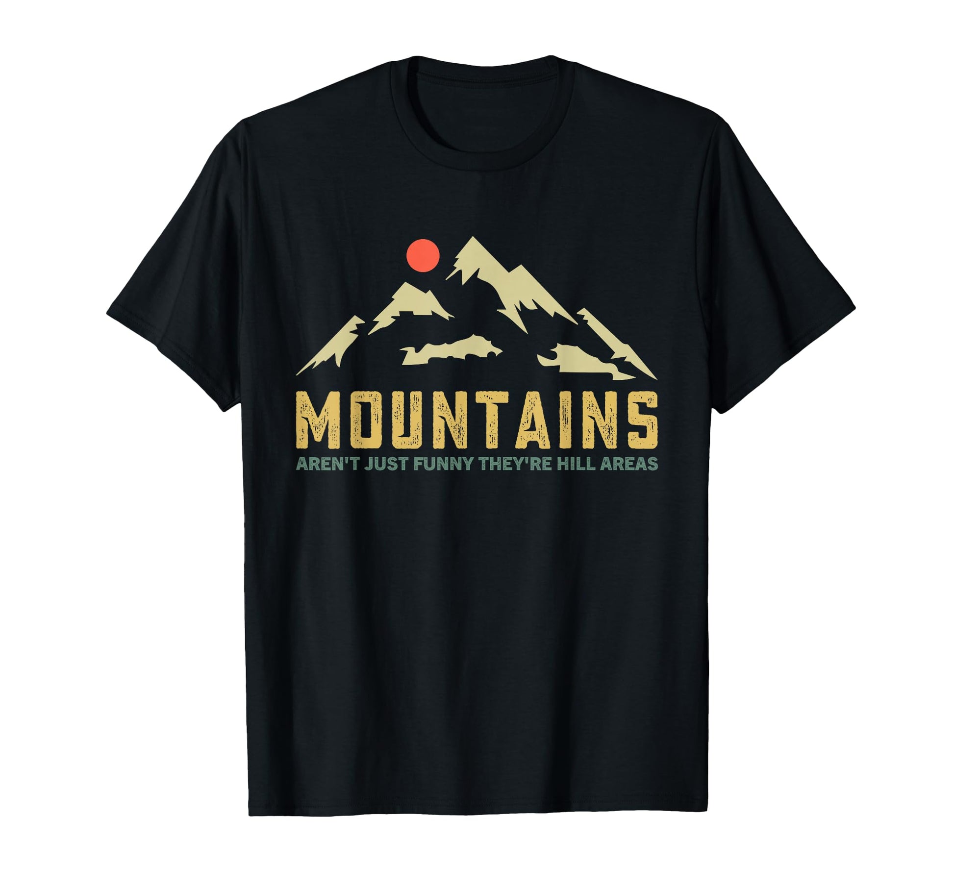 Mountains Arent Funny Theyre Hill Areas T-Shirt - Custom Art Print Unisex - T-Shirt, Sweatshirt, Hoodie