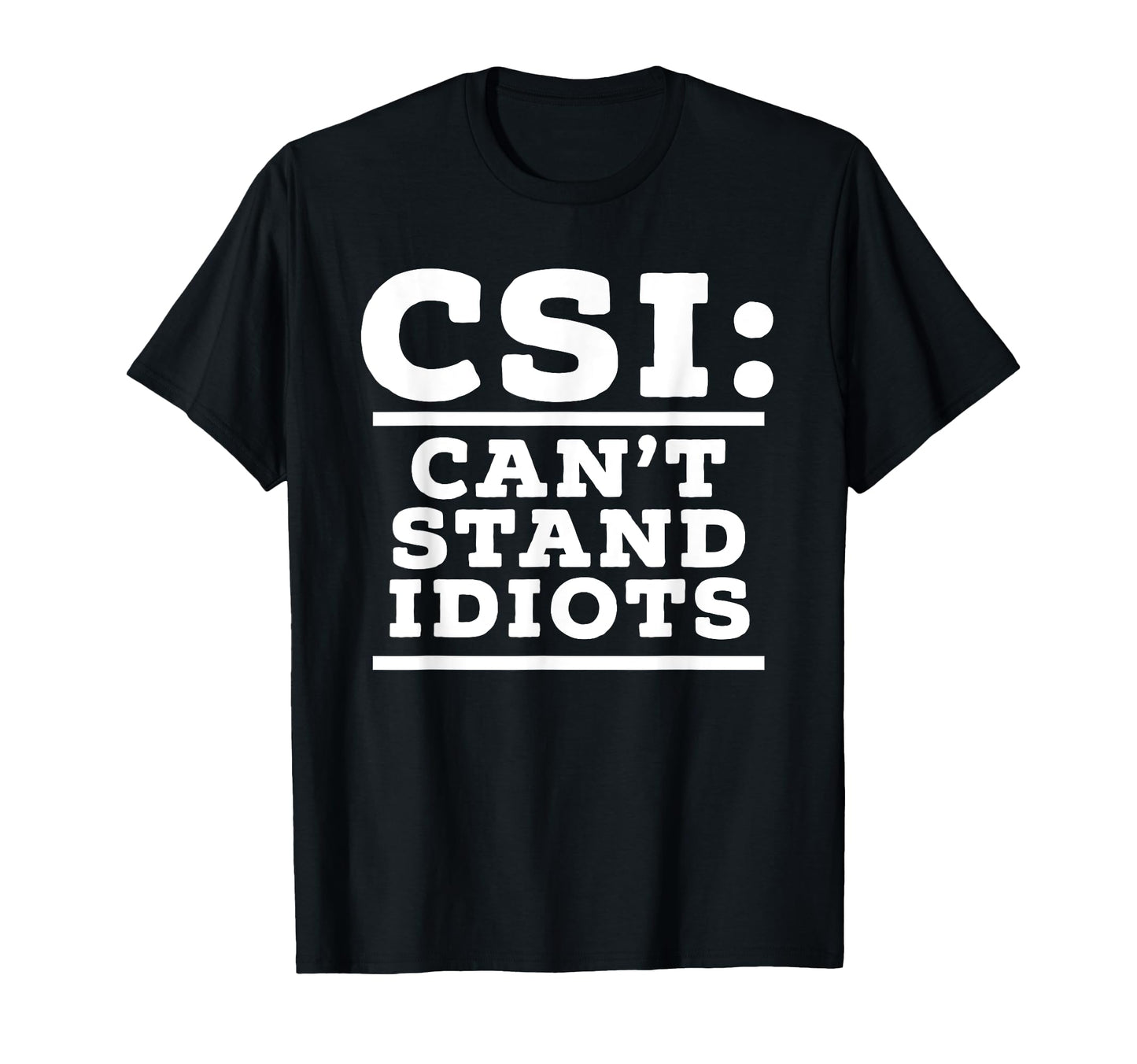 Csi Cant Stand Idiots Funny T-Shirt - Custom Art Print for Adults - T-Shirt, Sweatshirt, Hoodie