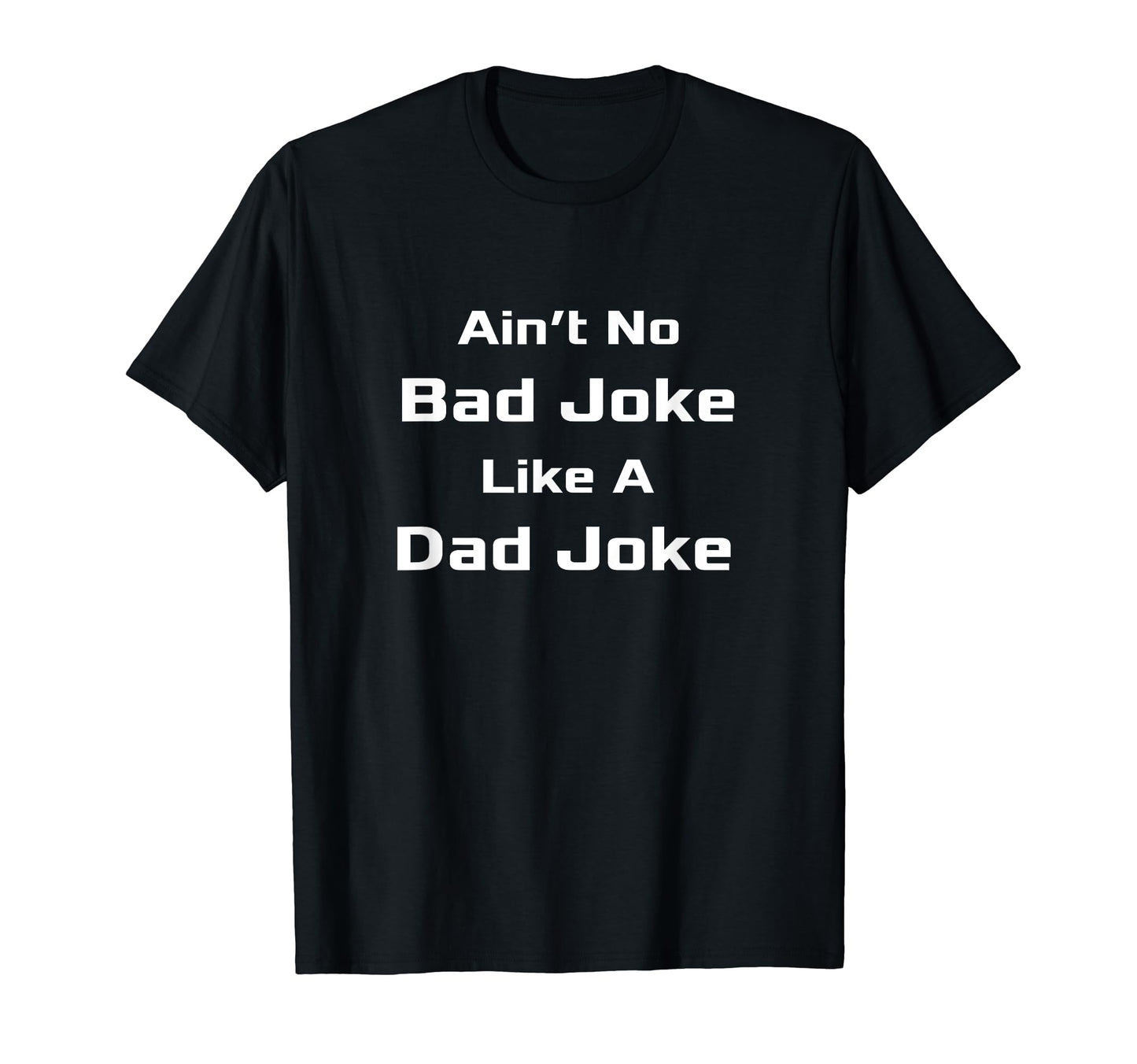 Aint No Bad Joke Like Dad Joke T-Shirt - Casual Everyday Wear Unisex - T-Shirt, Sweatshirt, Hoodie