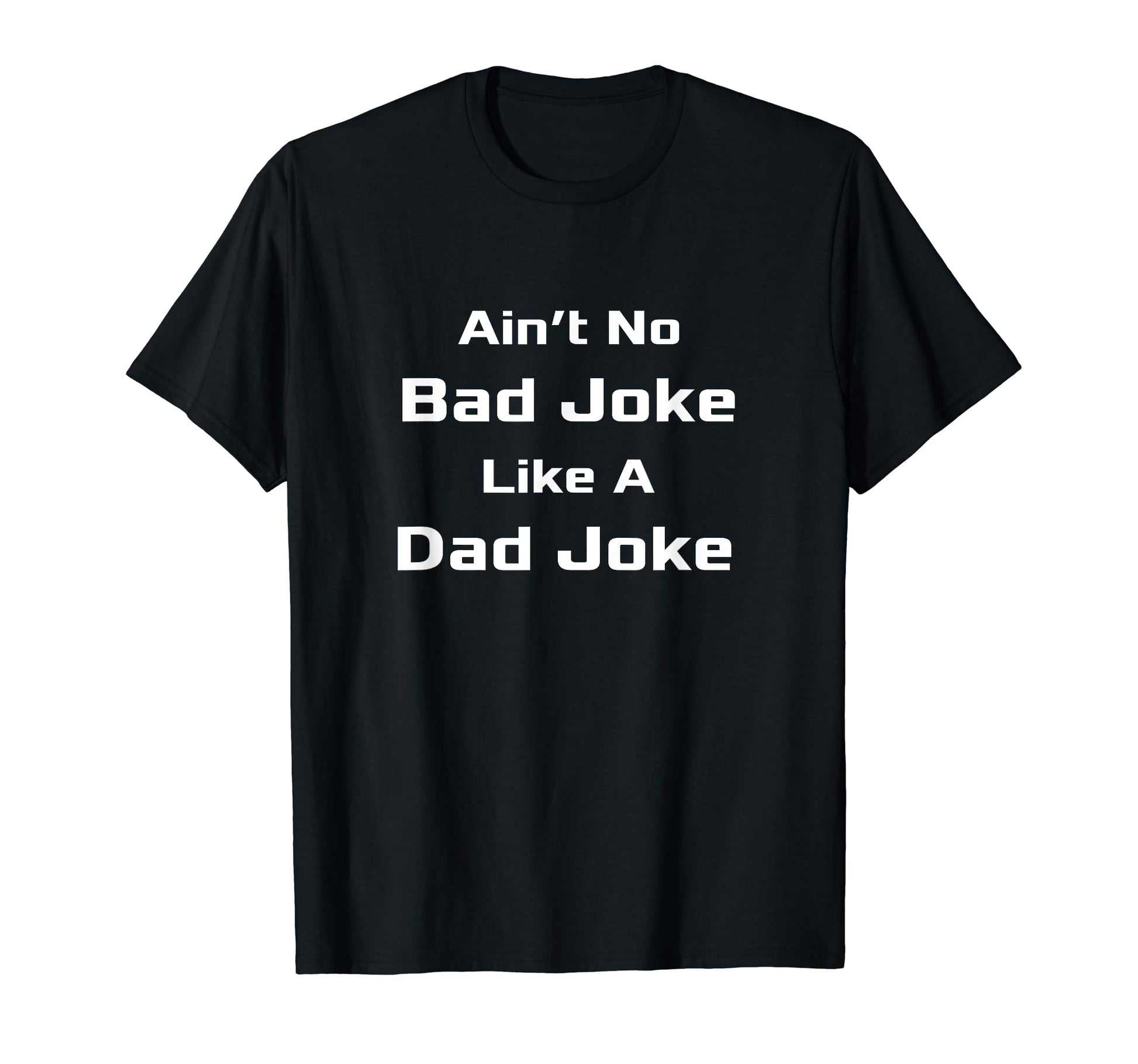 Aint No Bad Joke Like Dad Joke T-Shirt - Casual Everyday Wear Unisex - T-Shirt, Sweatshirt, Hoodie