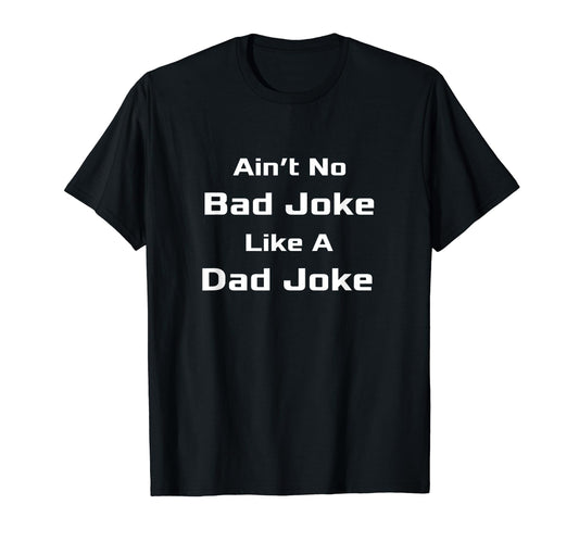 Aint No Bad Joke Like Dad Joke T-Shirt - Casual Everyday Wear Unisex - T-Shirt, Sweatshirt, Hoodie