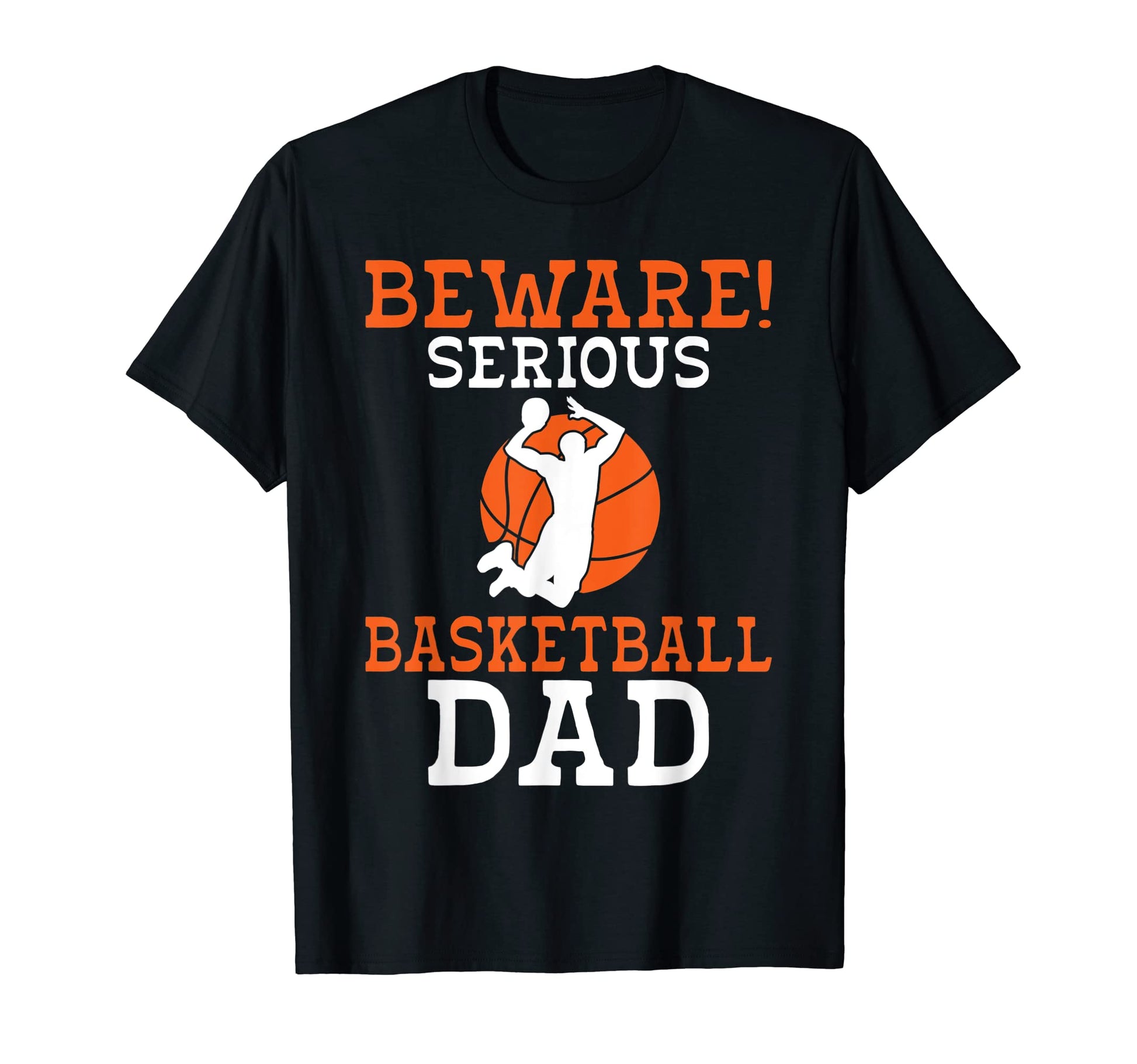 Beware Serious Basketball Dad T-Shirt - Fun Novelty Design Men Women - T-Shirt, Sweatshirt, Hoodie