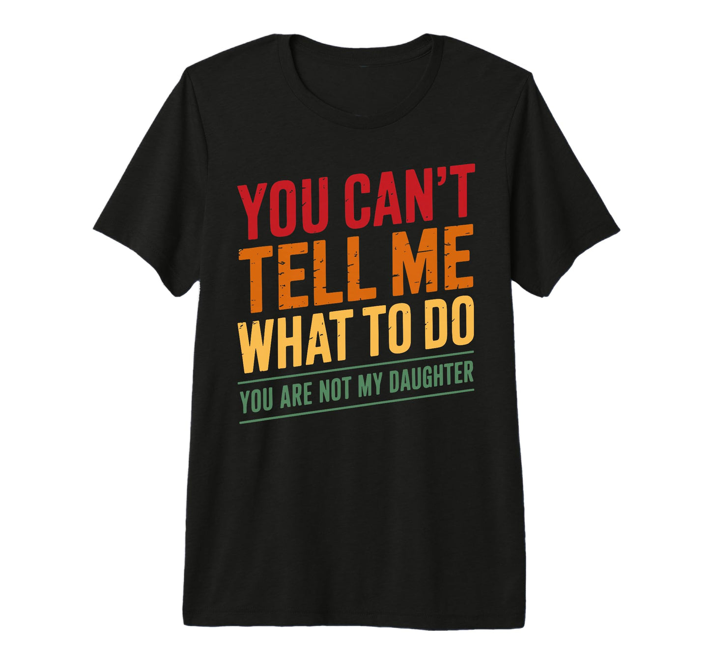You Cant Tell Me What To Do Not My T-Shirt - Fun Novelty Design Men Women - T-Shirt, Sweatshirt, Hoodie