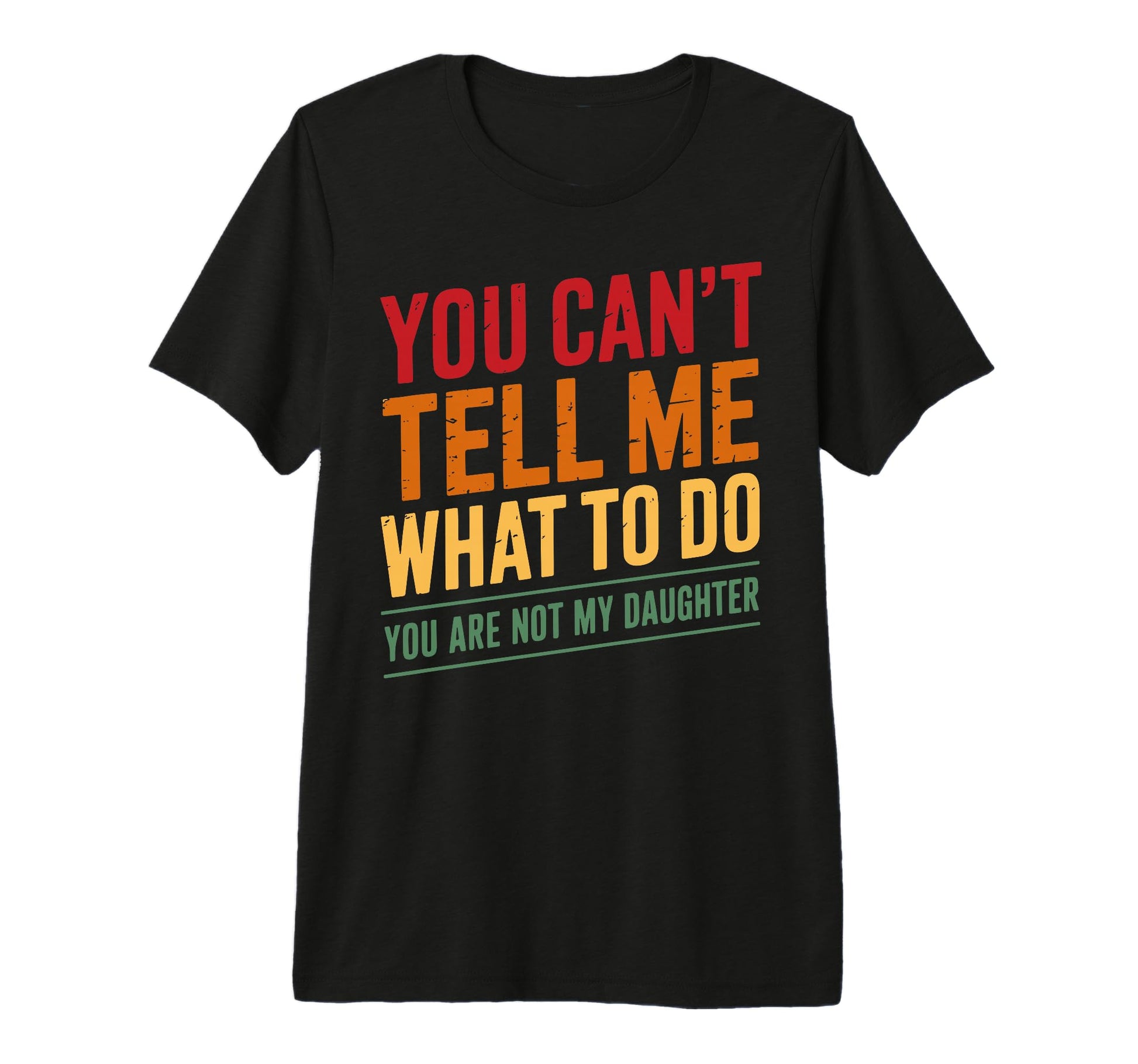 You Cant Tell Me What To Do Not My T-Shirt - Fun Novelty Design Men Women - T-Shirt, Sweatshirt, Hoodie