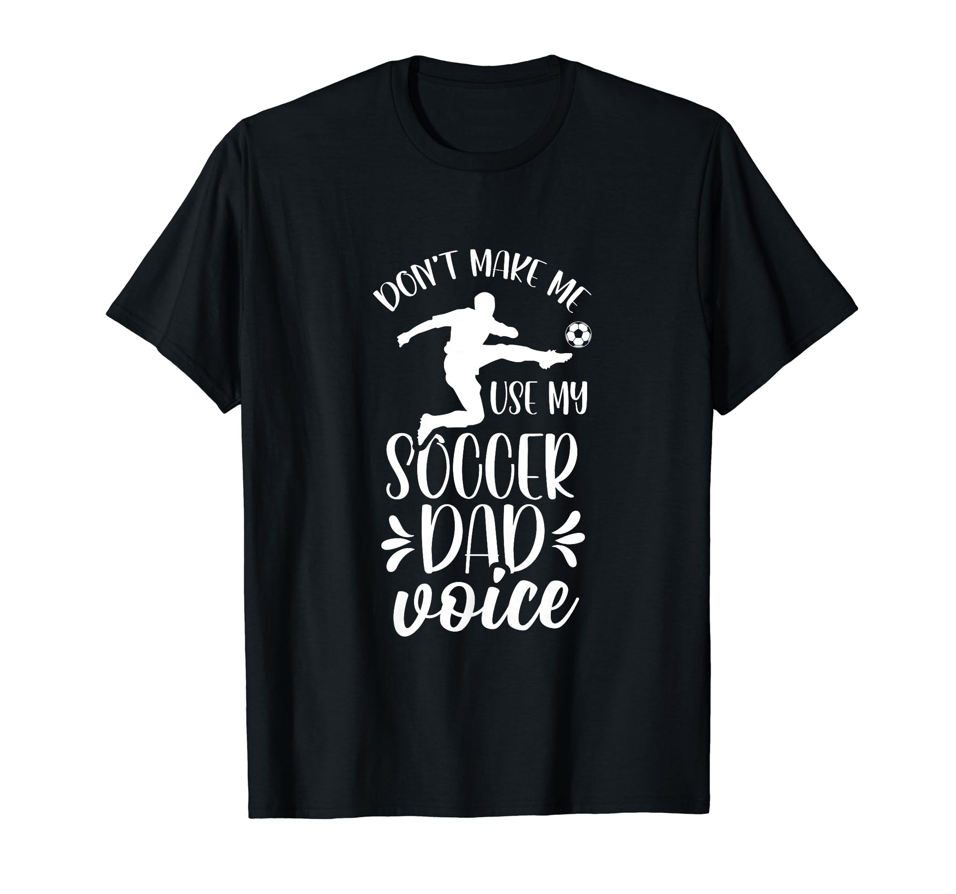 Dont Make Me Use My Soccer Dad Voice T-Shirt - Streetwear Style Unisex - T-Shirt, Sweatshirt, Hoodie