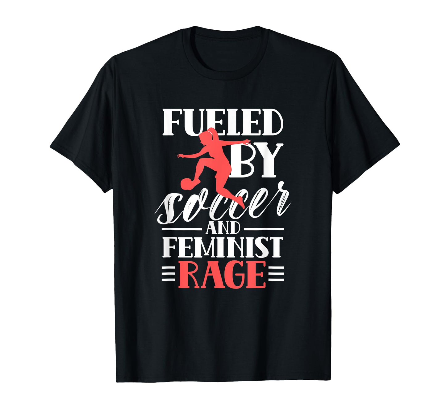 Fueled Soccer And Feminist Rage T-Shirt - Fun Novelty Design Men Women - T-Shirt, Sweatshirt, Hoodie