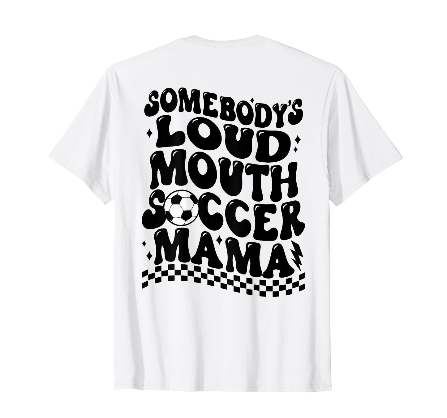 Somebodys Loud Mouth Soccer Mama Back T-Shirt - Casual Everyday Wear Unisex - T-Shirt, Sweatshirt, Hoodie